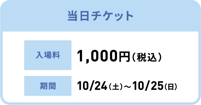 当日チケット 入場料:1,000円（税込）、期間:10/24（土）〜10/25（日）
